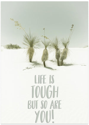 Life is tough but so are you Desert impression