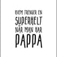 Hvem trenger en superhelt når man har PAPPA. Koselig plakat - Plakatbar.no