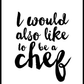 I Would Also Like to Be A Chef - Poster - Plakatbar.no