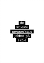 Skole - De kuleste menneskene jobber her - Plakatbar.no