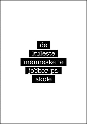 Skole - De kuleste menneskene jobber her - Plakatbar.no