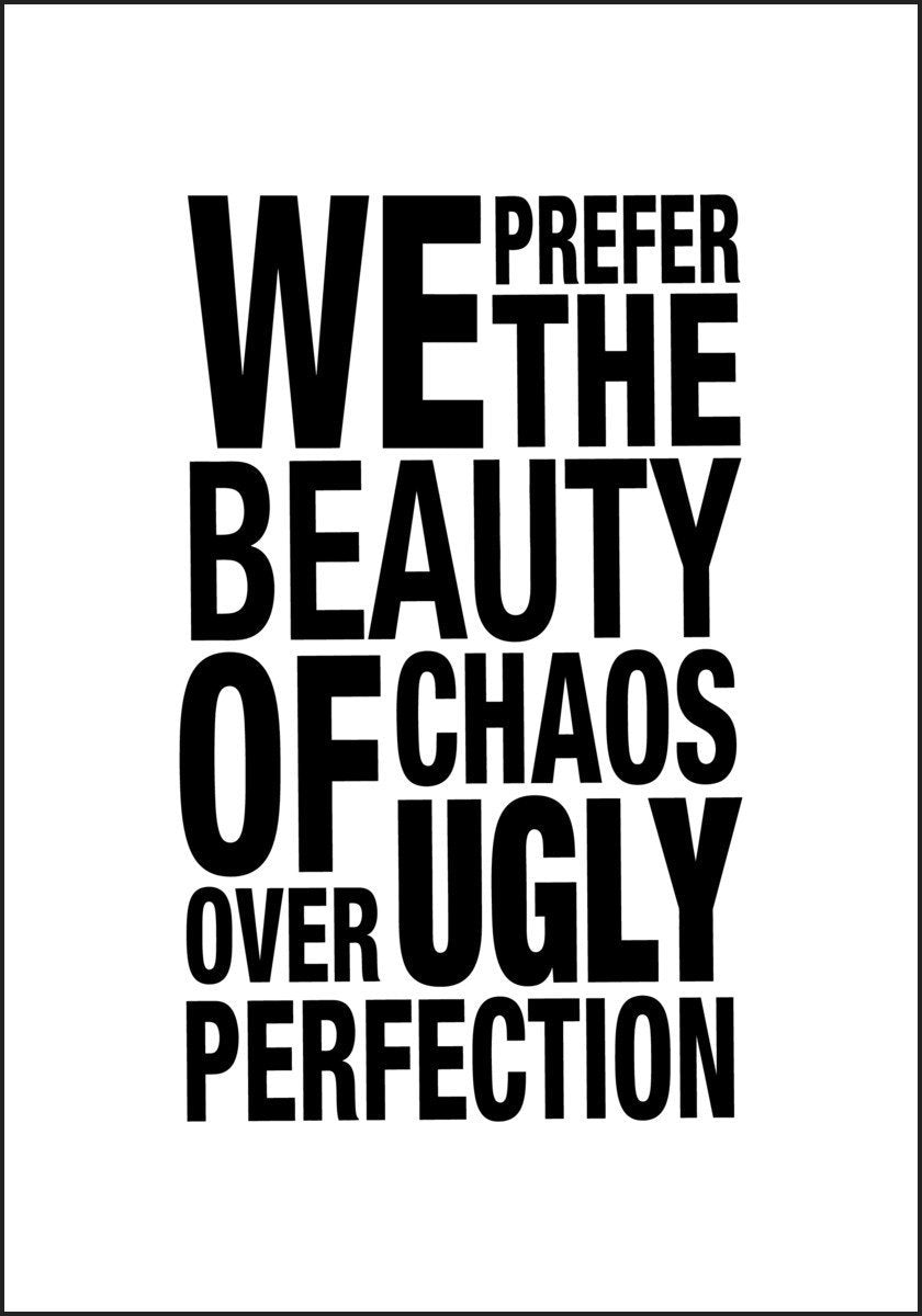 We prefer the beauty of chaos over ugly perfection. Plakat om deilig kaos - Plakatbar.no
