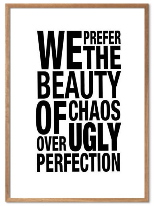 We prefer the beauty of chaos over ugly perfection. Plakat om deilig kaos - Plakatbar.no
