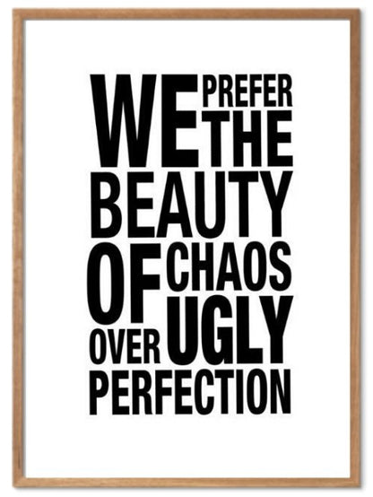 We prefer the beauty of chaos over ugly perfection. Plakat om deilig kaos - Plakatbar.no